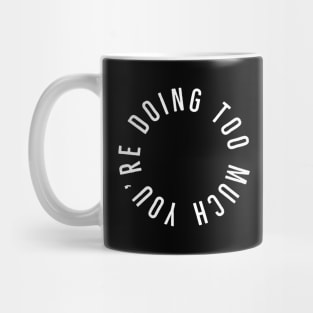 You’re Doing Too Much (Black Background) Mug